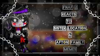 FNAF 2 Reacts To Sister Location And Afton Family Memes(MY AU!!)|Gacha Club|