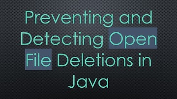 Preventing and Detecting Open File Deletions in Java