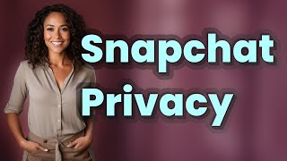 How Can You Maximize Snapchat Privacy Settings