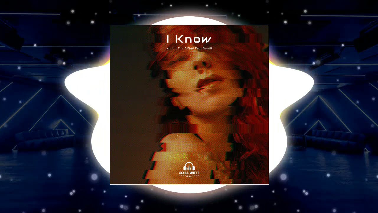 I Know - Xplicit The Gifted (Feat. Santii) Unofficial