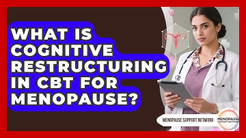 What Is Cognitive Restructuring In CBT For Menopause? - Menopause Support Network