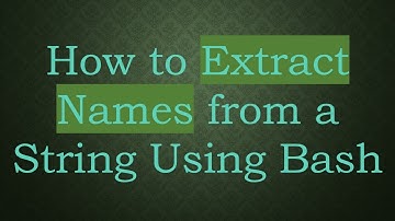 How to Extract Names from a String Using Bash
