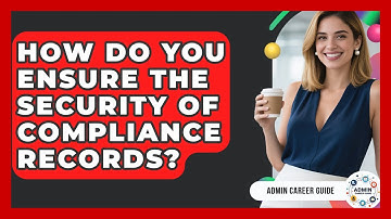 How Do You Ensure The Security Of Compliance Records? - Admin Career Guide