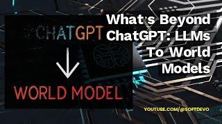 What’s Beyond ChatGPT: LLMs To World Models
