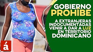 Gobierno prohíbe a extranjeras indocumentadas  venir a dar a luz en territorio dominicano