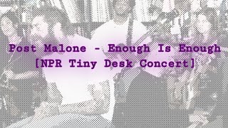 Post Malone - Enough is Enough [NPR Tiny Desk Concert]