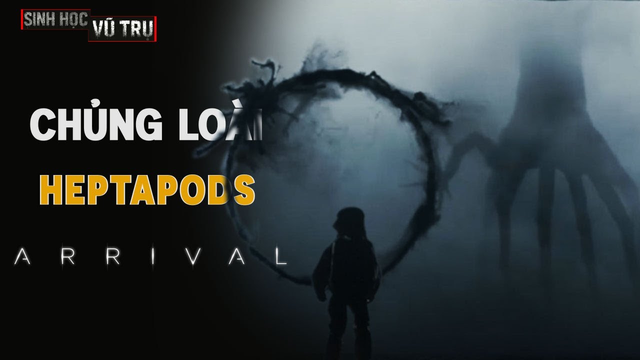 CHỦNG LOÀI HEPTAPODS TRONG ARRIVAL | SINH HỌC VŨ TRỤ