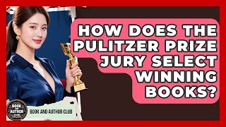 How Does The Pulitzer Prize Jury Select Winning Books - Book and Author Club