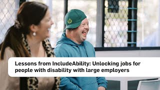 Lessons from IncludeAbility: Unlocking jobs for people with disability with large employers WEBINAR