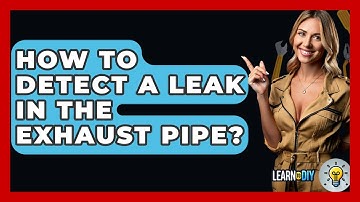 How To Detect A Leak In The Exhaust Pipe? - LearnToDIY360.com