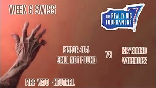 The Really Big Tournament 7 -  Week 6 - Error 404 Skill Not Found vs Keyboard Warriors