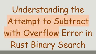 Understanding the Attempt to Subtract with Overflow Error in Rust Binary Search