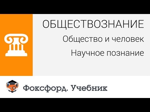 Обществознание. Общество и человек: Научное познание. Центр онлайн-обучения «Фоксфорд»