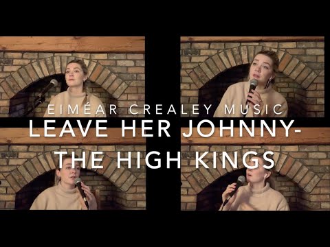 Leave Her Johnny The High Kings Eiméar Crealey Leave Her Johnny The High Kings Eiméar Crealey