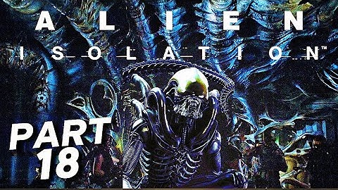 Its Time To HARVEST The NEST - ALIEN ISOLATION Walkthrough Gameplay Part 18 (FULL GAMEPLAY)