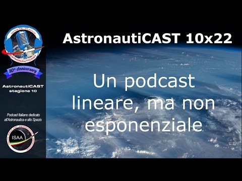 AstronautiCAST 10x22 - Un podcast lineare, ma non esponenziale