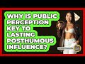 Why Is Public Perception Key To Lasting Posthumous Influence? - The Rich And Famous Files