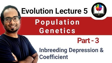 Evolution - 5 | Population Genetics Part 3 | Inbreeding Depression | Inbreeding Coefficient | CSIR