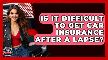 Is It Difficult To Get Car Insurance After A Lapse? - Auto Coverage Explained