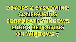 DevOps & SysAdmins: Configuring Corporate Windows Error Reporting On Windows 7 Profile