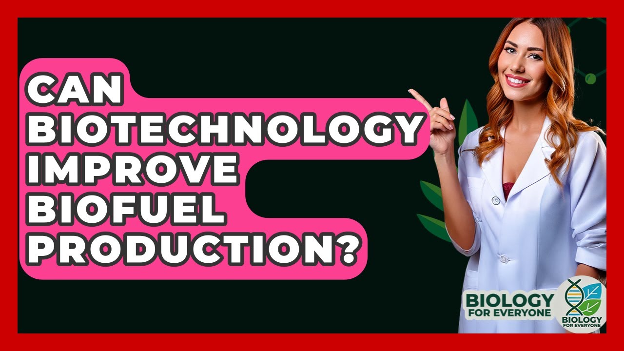 Can Biotechnology Improve Biofuel Production? - Biology For Everyone