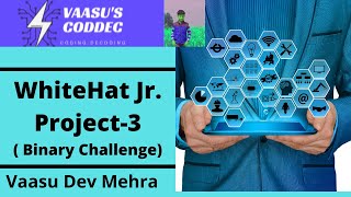 ||Project 3||WhiteHat Jr.||Binary Challenges|| Kids Coding|Vaasu's Coddec|Vassu Dev Mehra||