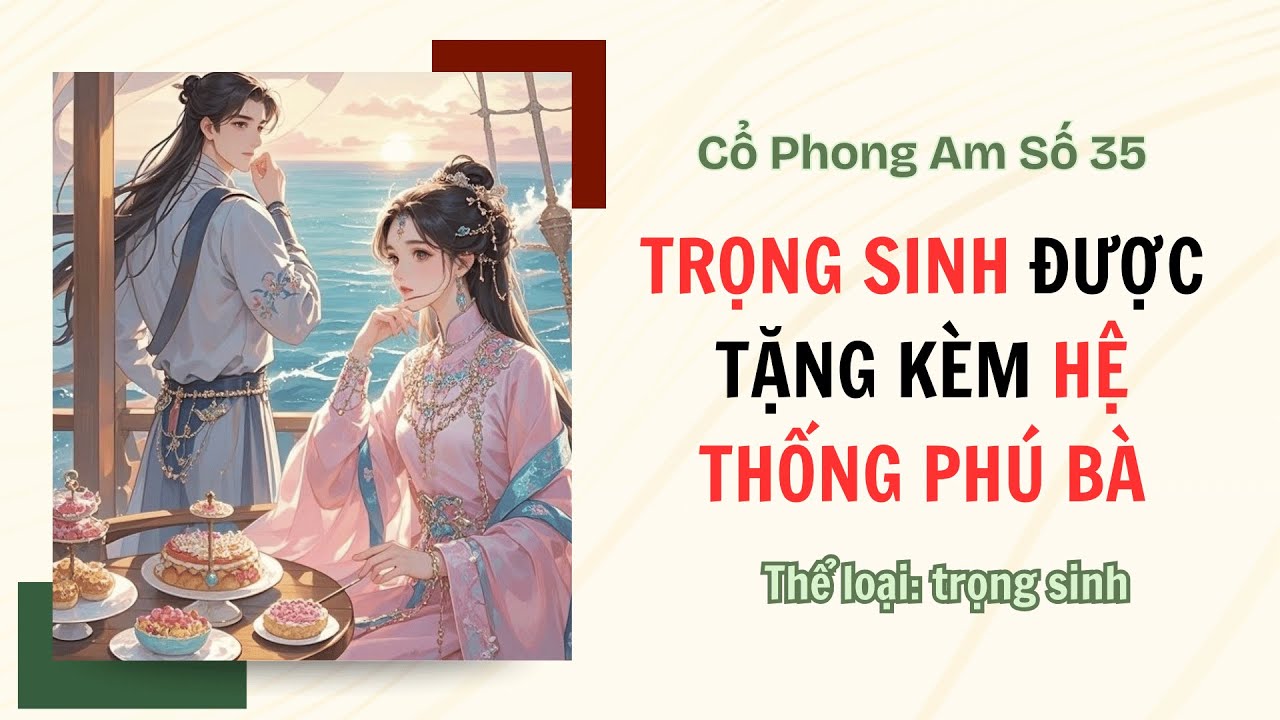 [TRUYỆN AUDIO FULL] CỔ PHONG AM SỐ 35 || TRỌNG SINH ĐƯỢC TẶNG KÈM HỆ THỐNG PHÚ BÀ