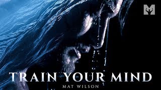 TRAIN YOUR MIND - Powerful Motivational Speech Video (Featuring Mat Wilson) TRAIN YOUR MIND - Powerful Motivational Speech Video (Featuring Mat Wilson)