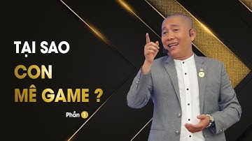 Con MÊ GAME là vì sao ? ( Phần 1) | Nguyễn Phùng Phong
