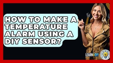 How To Make A Temperature Alarm Using A DIY Sensor? - LearnToDIY360.com