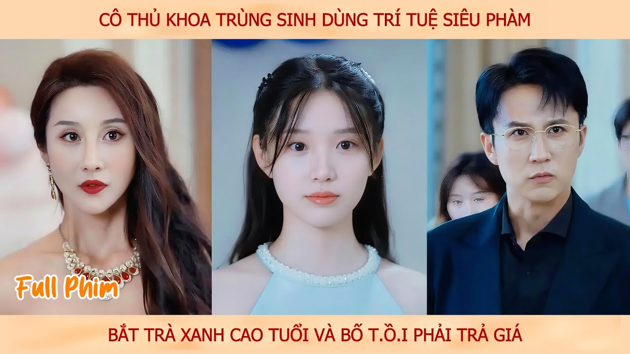 Cô thủ khoa Trùng Sinh dùng trí tuệ siêu phàm, bắt Trà Xanh cao tuổi và bố T.ồ.i phải trả giá
