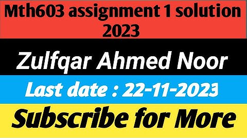 Mth603 assignment 1 solution 2023|| Zulfqar Ahmed Noor|| 100% correct Solution