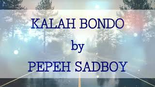 KALAH BONDO by PEPEH SADBOY [LIRIK]