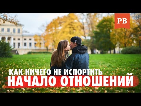 НАЧАЛО ОТНОШЕНИЙ: КАК НИЧЕГО НЕ ИСПОРТИТЬ И НЕ ПОТЕРЯТЬ ДЕВУШКУ. ОТНОШЕНИЯ С ДЕВУШКОЙ. ПСИХОЛОГИЯ