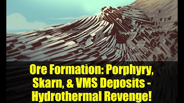 Ore Formation: Porphyry, Skarn, & VMS Deposits - Hydrothermal Revenge!