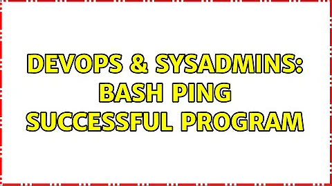 DevOps & SysAdmins: Bash ping successful program (2 Solutions!!)