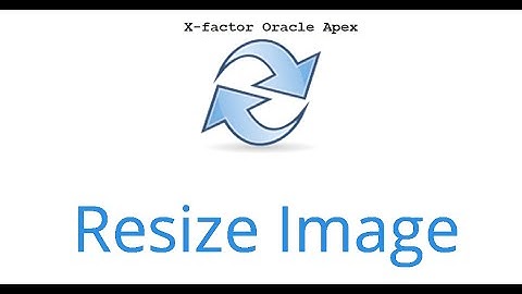Resize image when uploading || X-Factor Oracle Apex