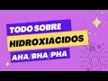 ¿Hidroxiácidos?| Sus características, tipos de Hidroxiácidos| Beneficios para la piel.