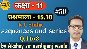 59- Sequences and series class 11th | kc Sinha | ex-15.10 | Q-1to3 | अनुक्रम तथा श्रेणी |