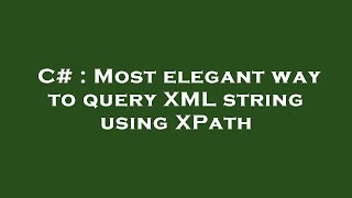 Celebrity C# : Most elegant way to query XML string using XPath Net Worth