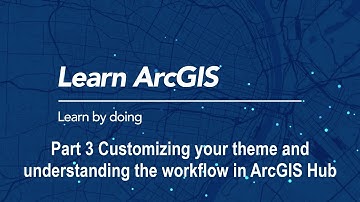 Build an ArcGIS Hub: Customizing Your Theme and Understanding the Workflow in ArcGIS Hub
