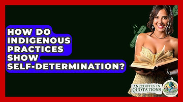 How Do Indigenous Practices Show Self-determination? - Anecdotes in Quotation