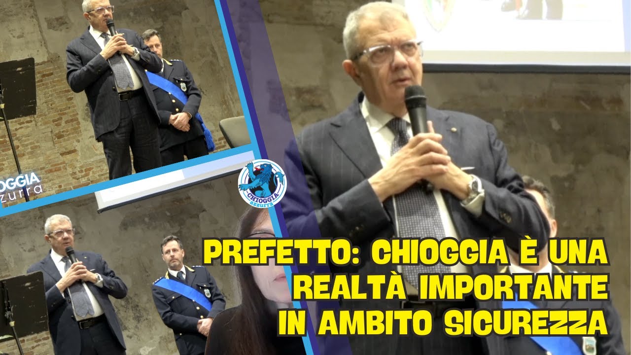 IL PREFETTO DI VENEZIA  CHIOGGIA È UNA REALTÀ DI GRANDE RILIEVO IN AMBITO SICUREZZA