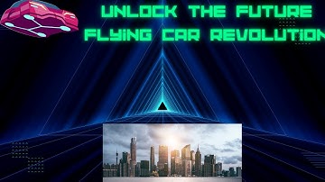 Unlock The Future Flying Car Revolution