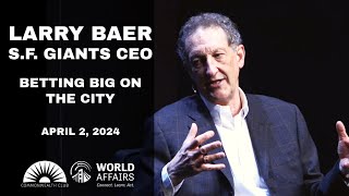 Larry Baer, SF Giants CEO | Betting Big on The City