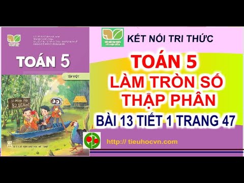 Toán 5: Làm tròn số thập phân | Bài 13 Tiết 1 | Sách Kết nối tri thức trang 47