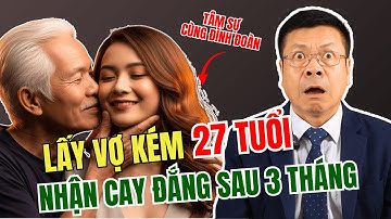 Tâm Sự Cùng Đình Đoàn: Lấy Vợ Trẻ Kém 27 Tuổi, Ngỡ Là Hạnh Phúc Ai Ngờ Nhận Cay  Đắng Sau 3 Tháng
