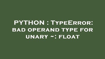 PYTHON : TypeError: bad operand type for unary ~: float