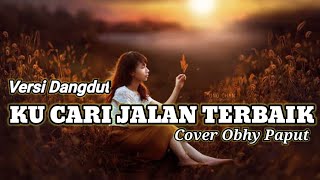 Lagu Lawas_KU CARI JALAN TERBAIK_Versi Dangndut_Cover Obhy Paput