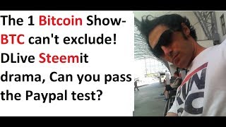 The 1 Bitcoin Show- BTC can't exclude! DLive Steemit drama, Can you pass the Paypal test? The 1 Bitcoin Show- BTC can't exclude! DLive Steemit drama, Can you pass the Paypal test?